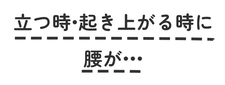 立つ時•起き上がる時に腰が•••