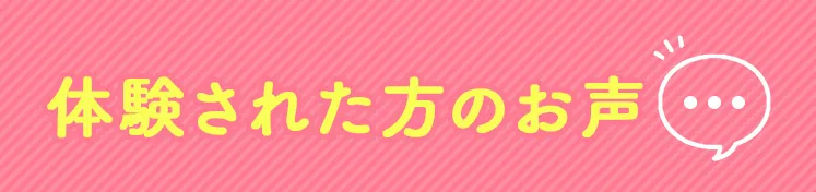 体験された方のお声